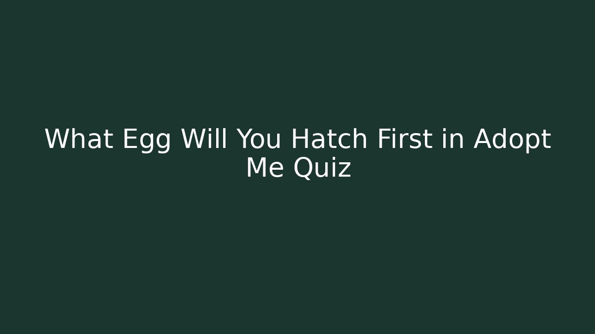 What Egg Will You Hatch First in Adopt Me Quiz