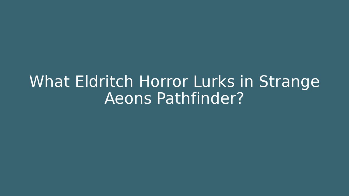 What Eldritch Horror Lurks in Strange Aeons Pathfinder?