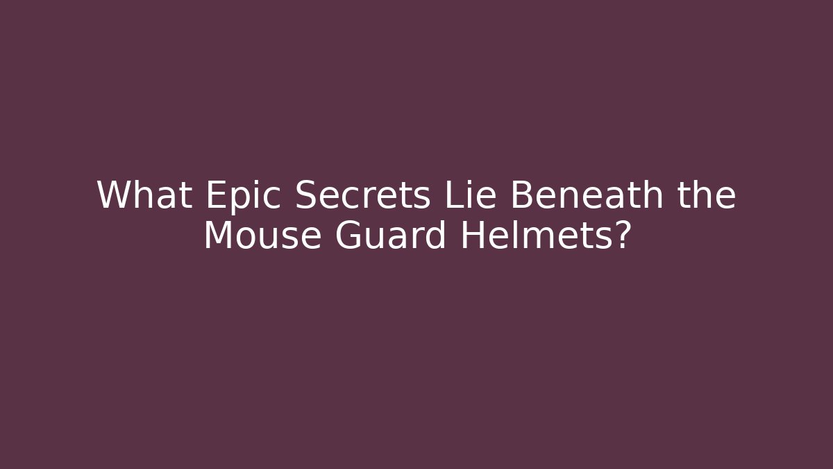 What Epic Secrets Lie Beneath the Mouse Guard Helmets?