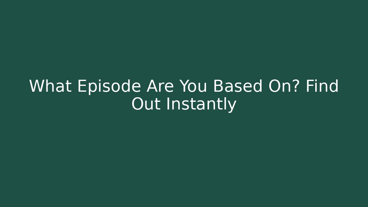 What Episode Are You Based On? Find Out Instantly