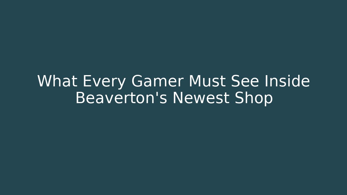 What Every Gamer Must See Inside Beaverton's Newest Shop