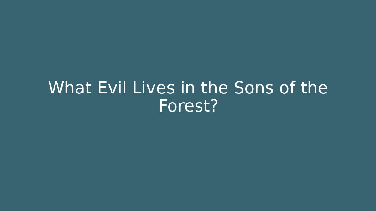 What Evil Lives in the Sons of the Forest?