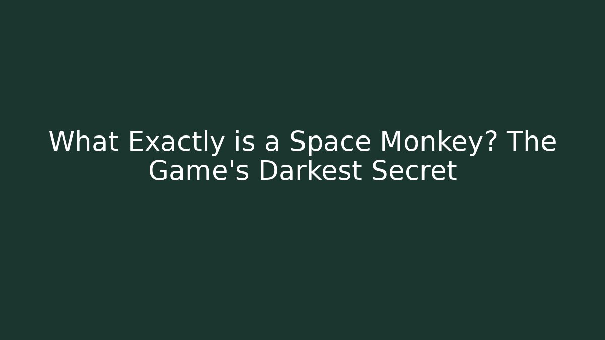 What Exactly is a Space Monkey? The Game's Darkest Secret