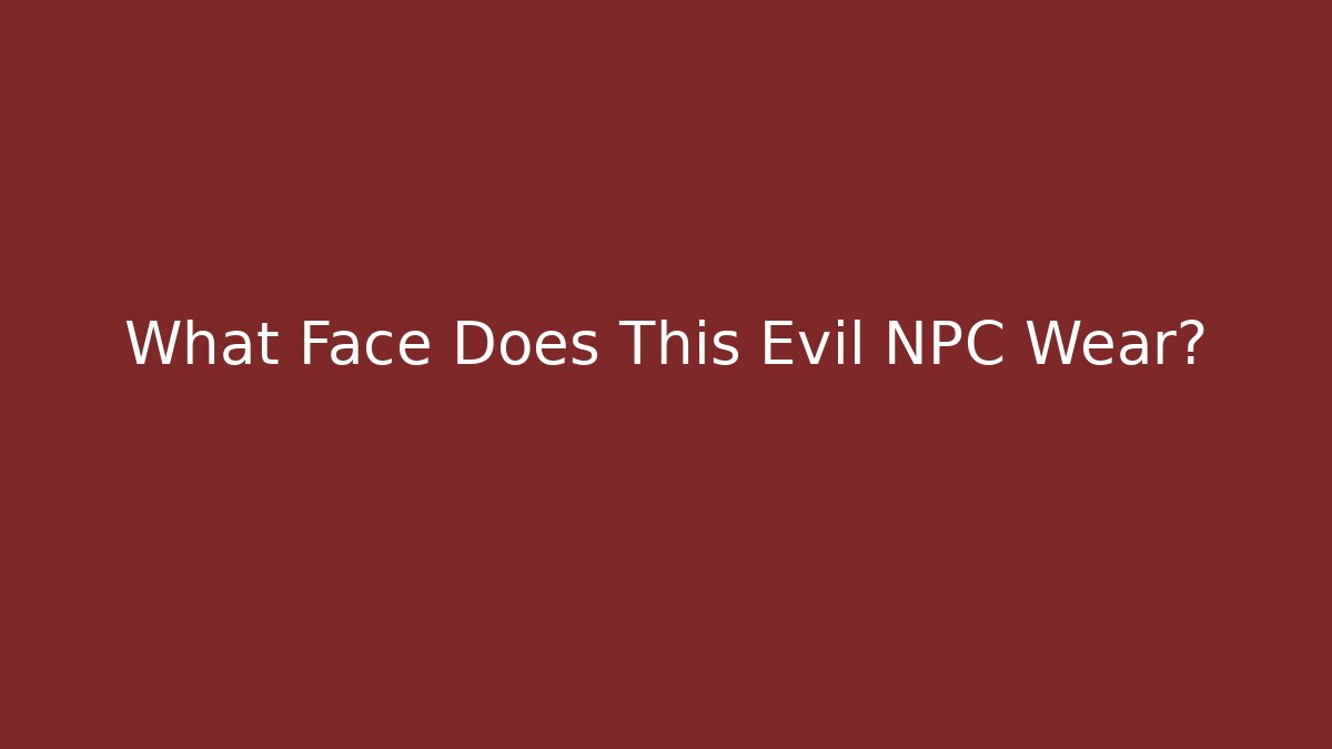 What Face Does This Evil NPC Wear? - Vintage E-Juice
