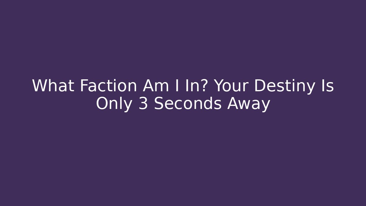 What Faction Am I In? Your Destiny Is Only 3 Seconds Away