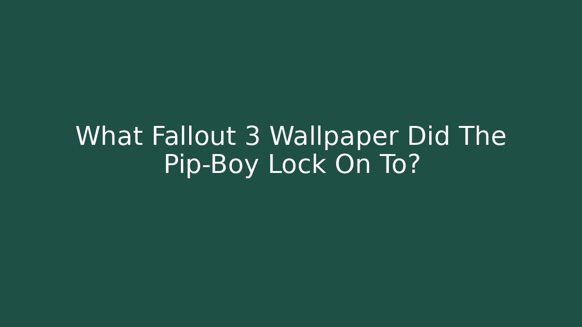 What Fallout 3 Wallpaper Did The Pip-Boy Lock On To?