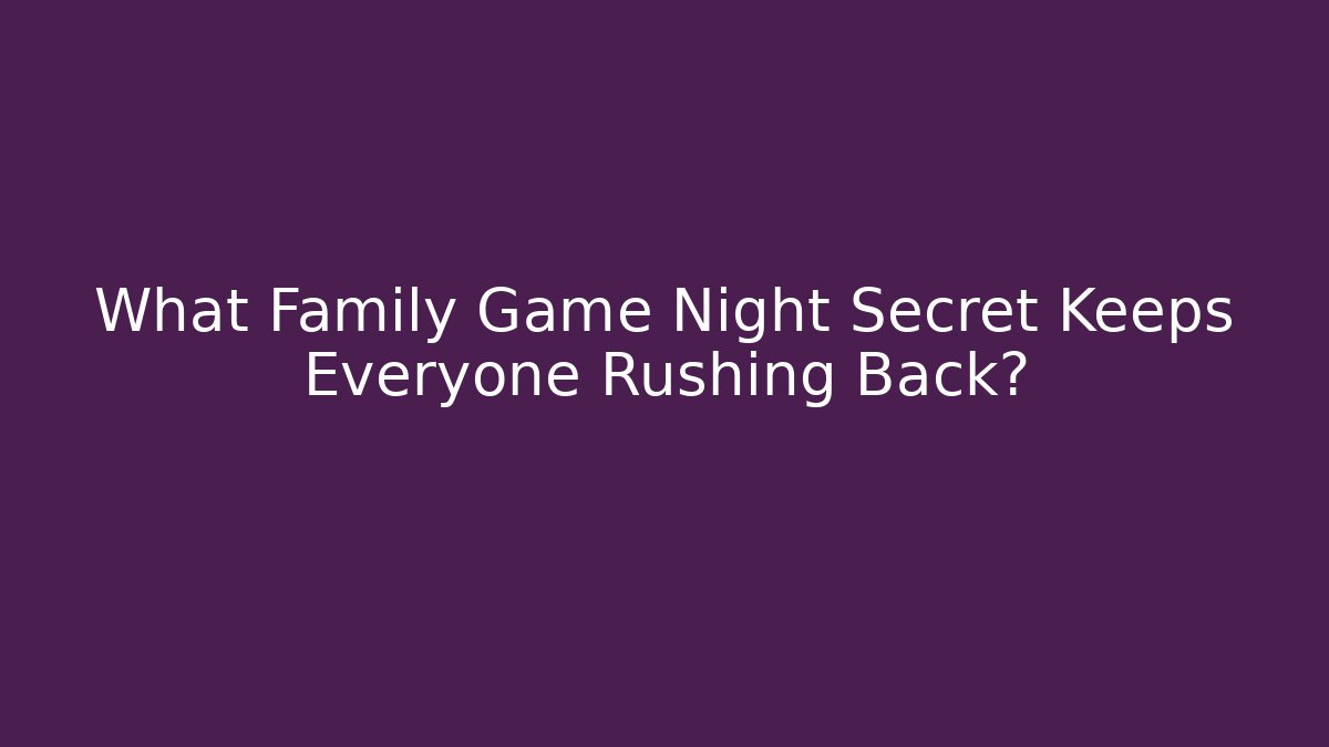 What Family Game Night Secret Keeps Everyone Rushing Back?