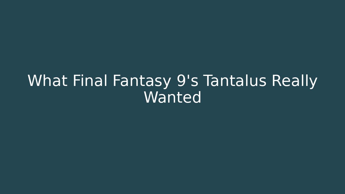 What Final Fantasy 9’s Tantalus Really Wanted - Vintage E-Juice