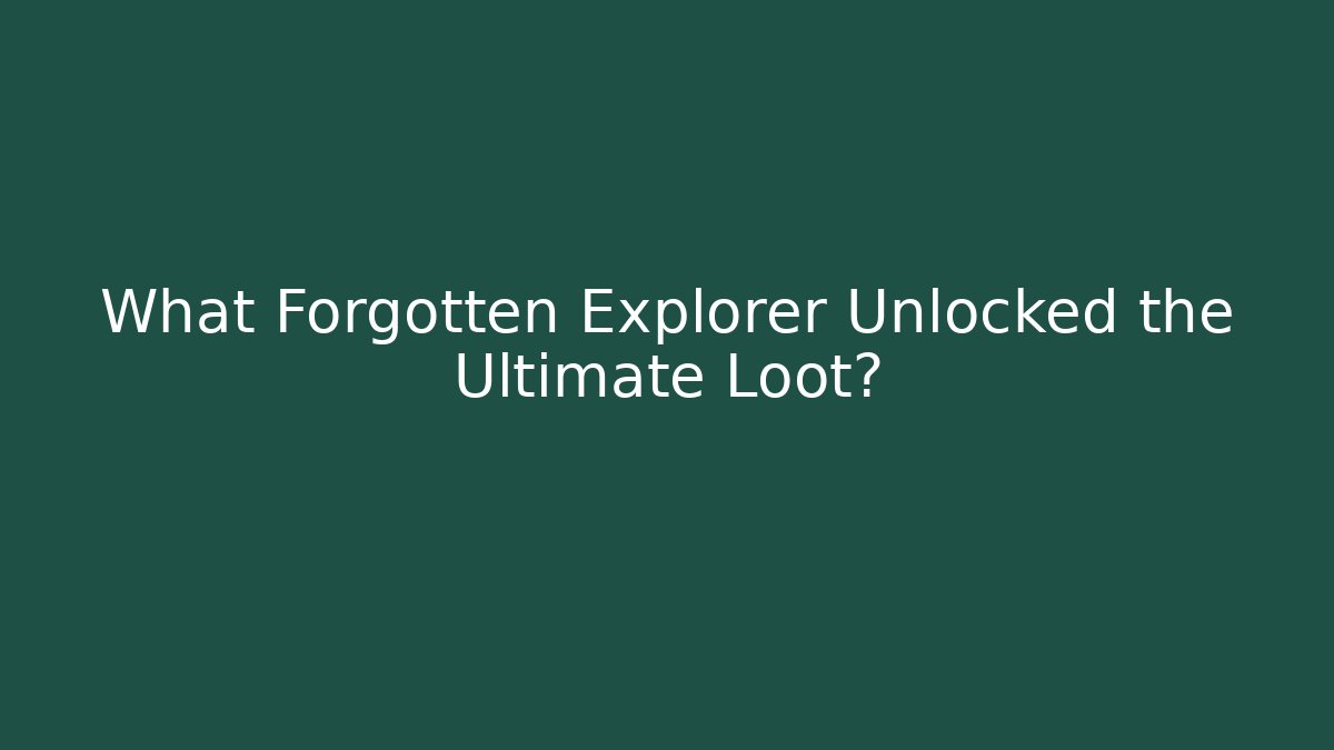 What Forgotten Explorer Unlocked the Ultimate Loot?