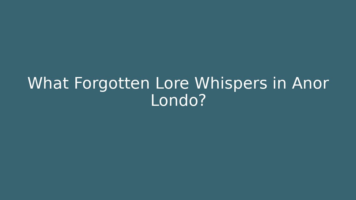 What Forgotten Lore Whispers in Anor Londo?