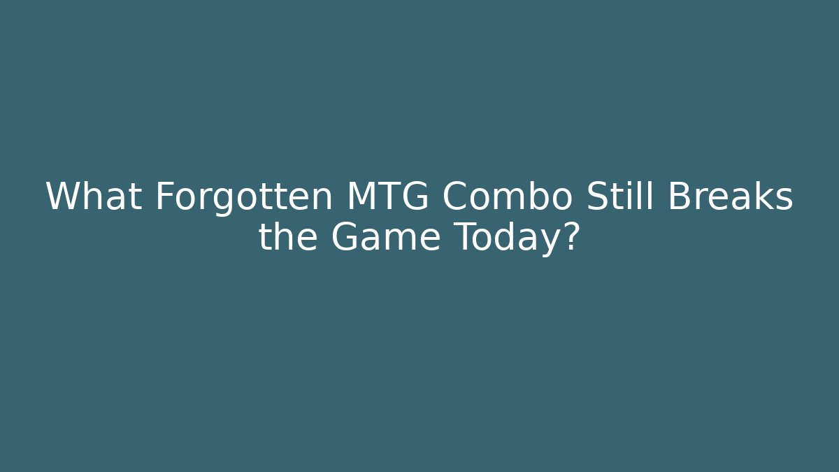 What Forgotten MTG Combo Still Breaks the Game Today?