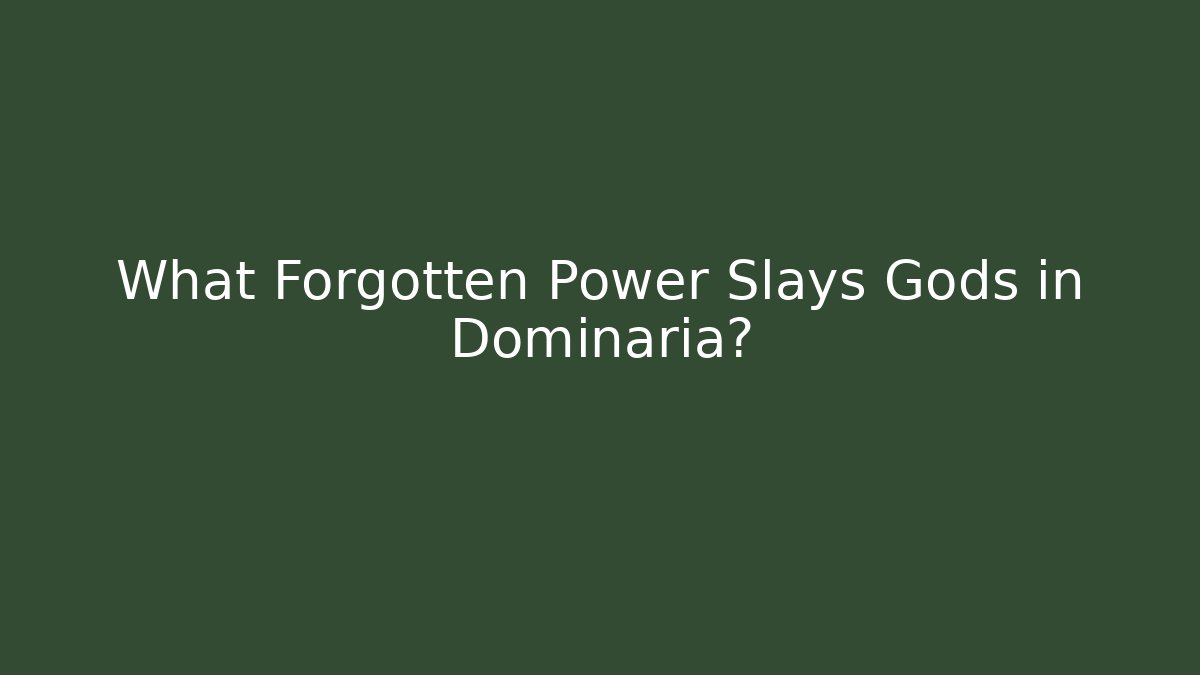 What Forgotten Power Slays Gods in Dominaria?