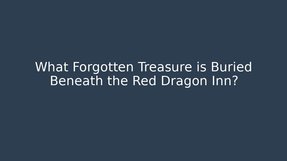 What Forgotten Treasure is Buried Beneath the Red Dragon Inn?