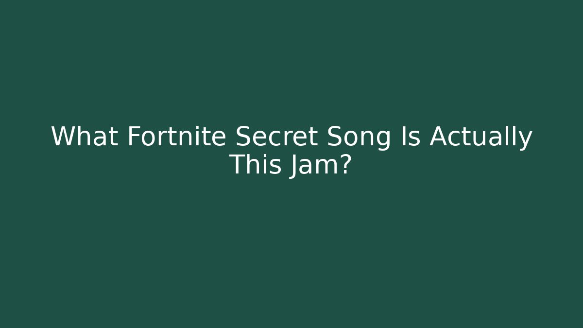 What Fortnite Secret Song Is Actually This Jam?