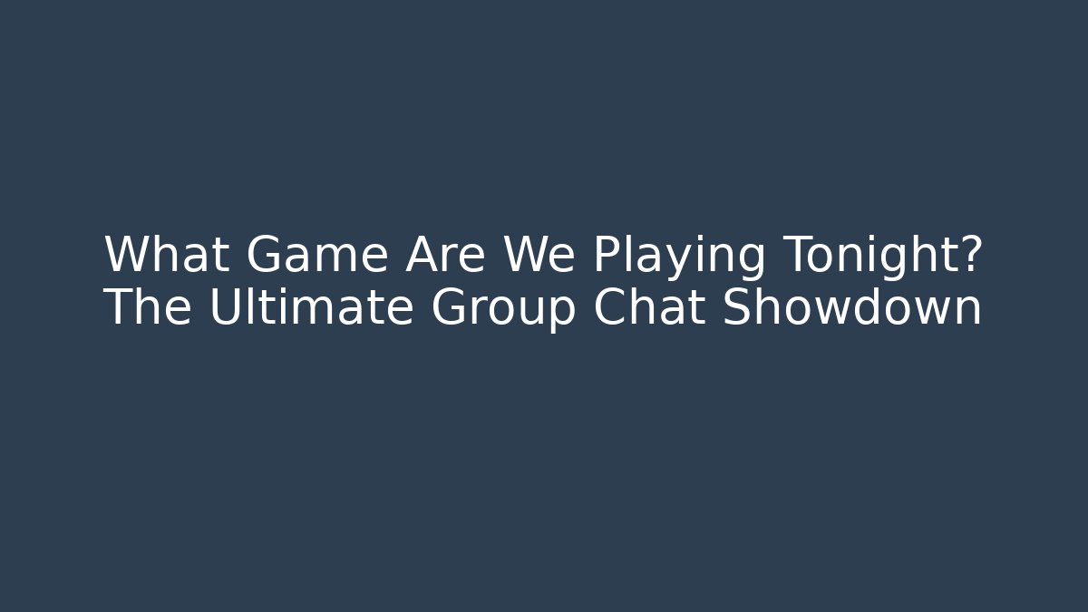 What Game Are We Playing Tonight? The Ultimate Group Chat Showdown