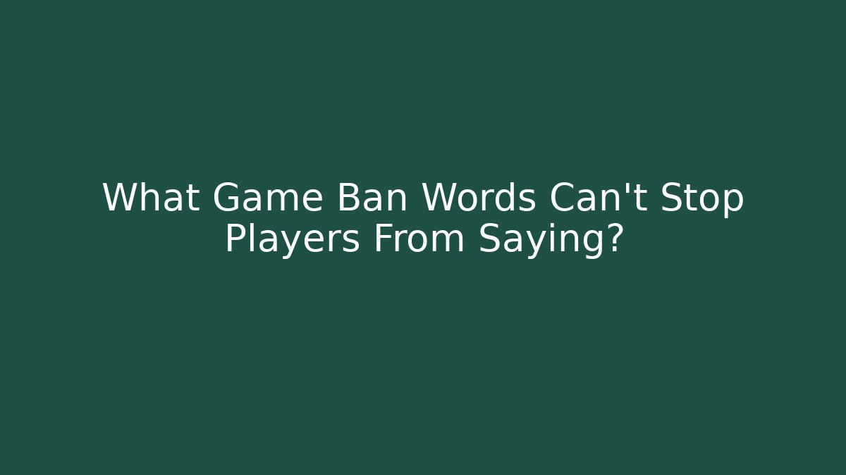 What Game Ban Words Can't Stop Players From Saying?