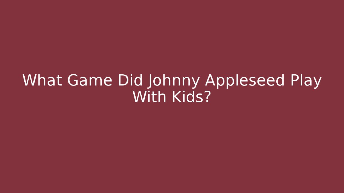 What Game Did Johnny Appleseed Play With Kids?