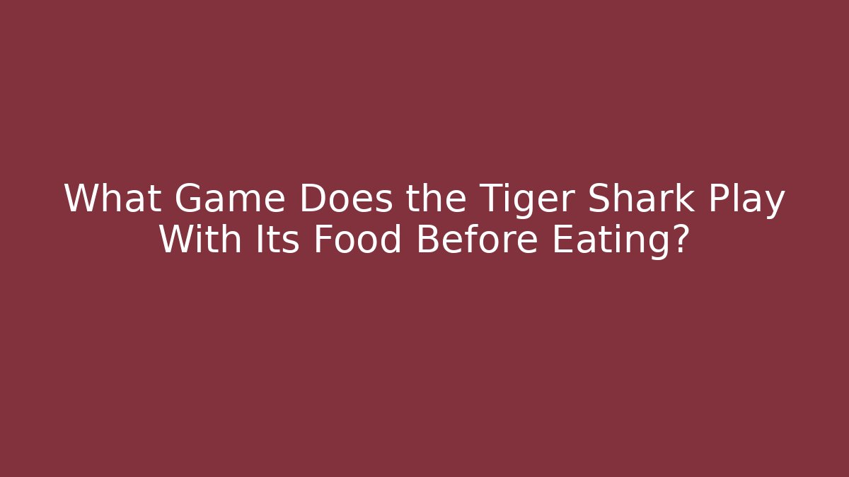 What Game Does the Tiger Shark Play With Its Food Before Eating?