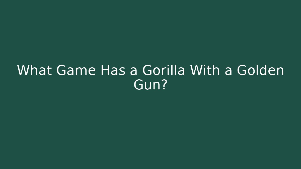 What Game Has a Gorilla With a Golden Gun?