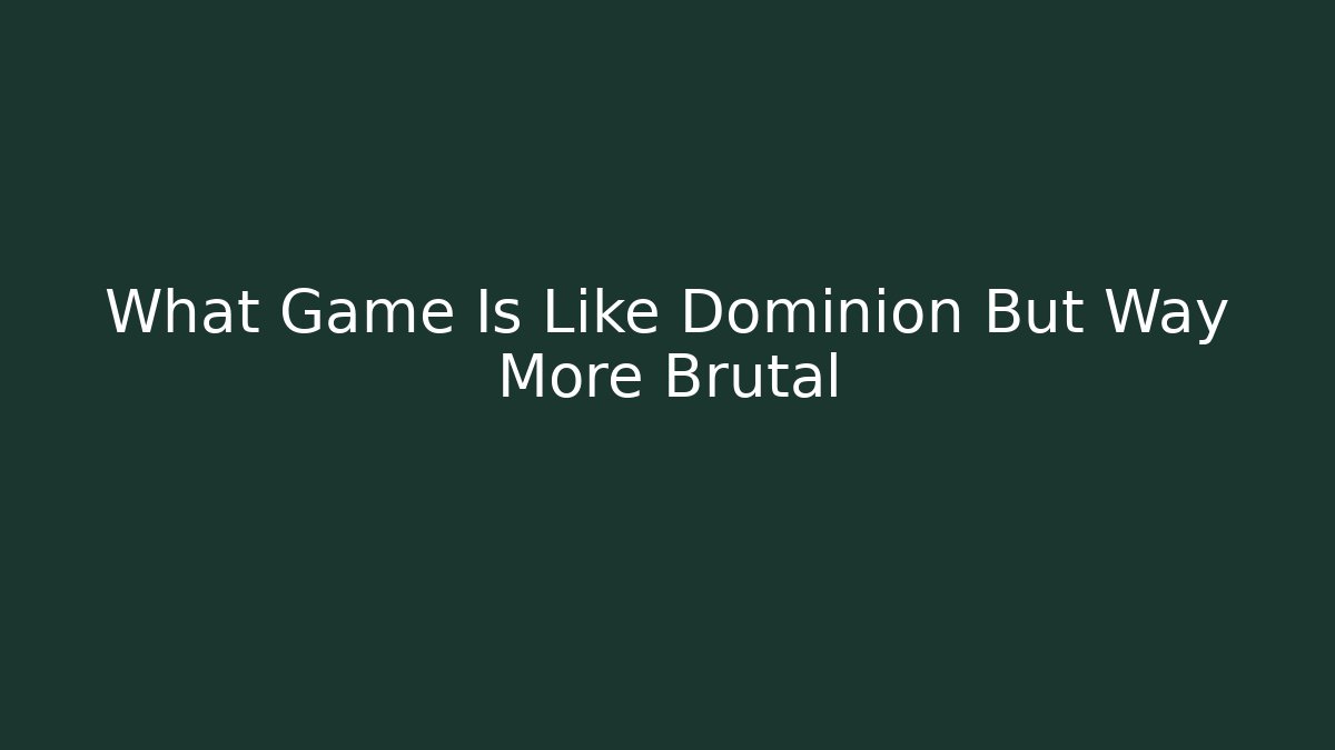 What Game Is Like Dominion But Way More Brutal