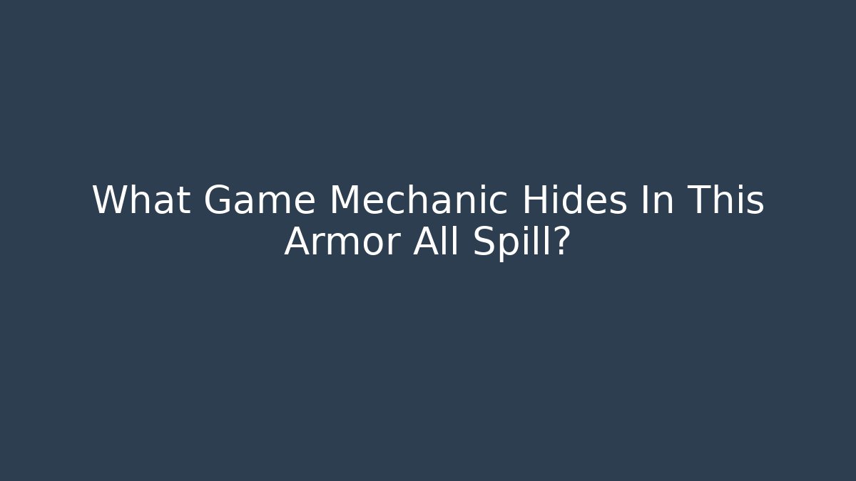 What Game Mechanic Hides In This Armor All Spill?