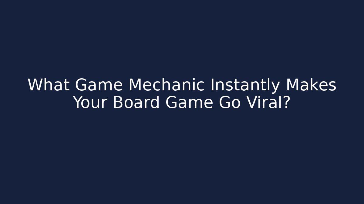 What Game Mechanic Instantly Makes Your Board Game Go Viral?