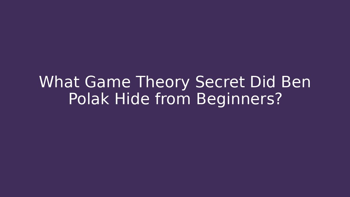 What Game Theory Secret Did Ben Polak Hide from Beginners?