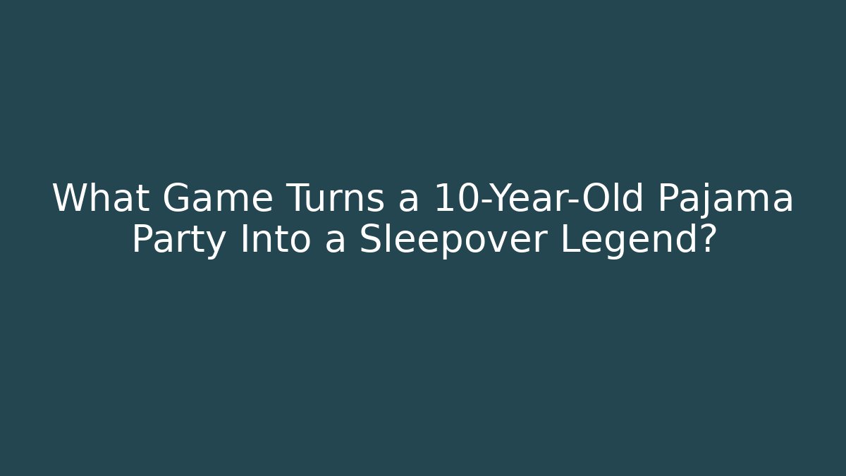 What Game Turns a 10-Year-Old Pajama Party Into a Sleepover Legend?