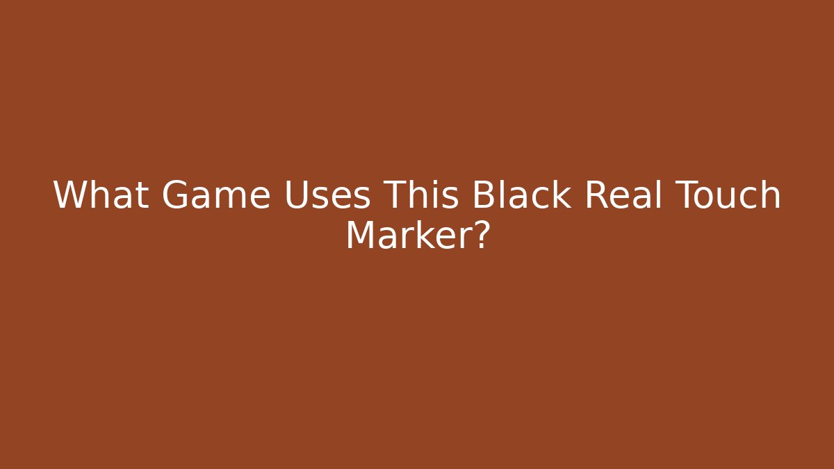 What Game Uses This Black Real Touch Marker?
