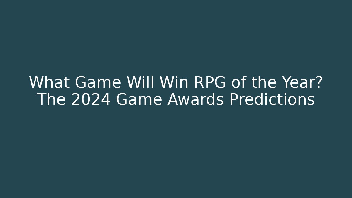 What Game Will Win RPG of the Year? The 2024 Game Awards Predictions