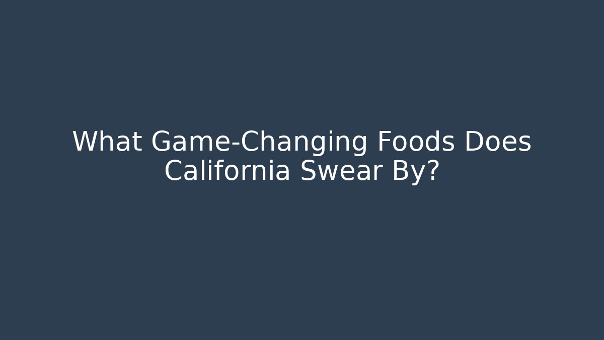 What Game-Changing Foods Does California Swear By?