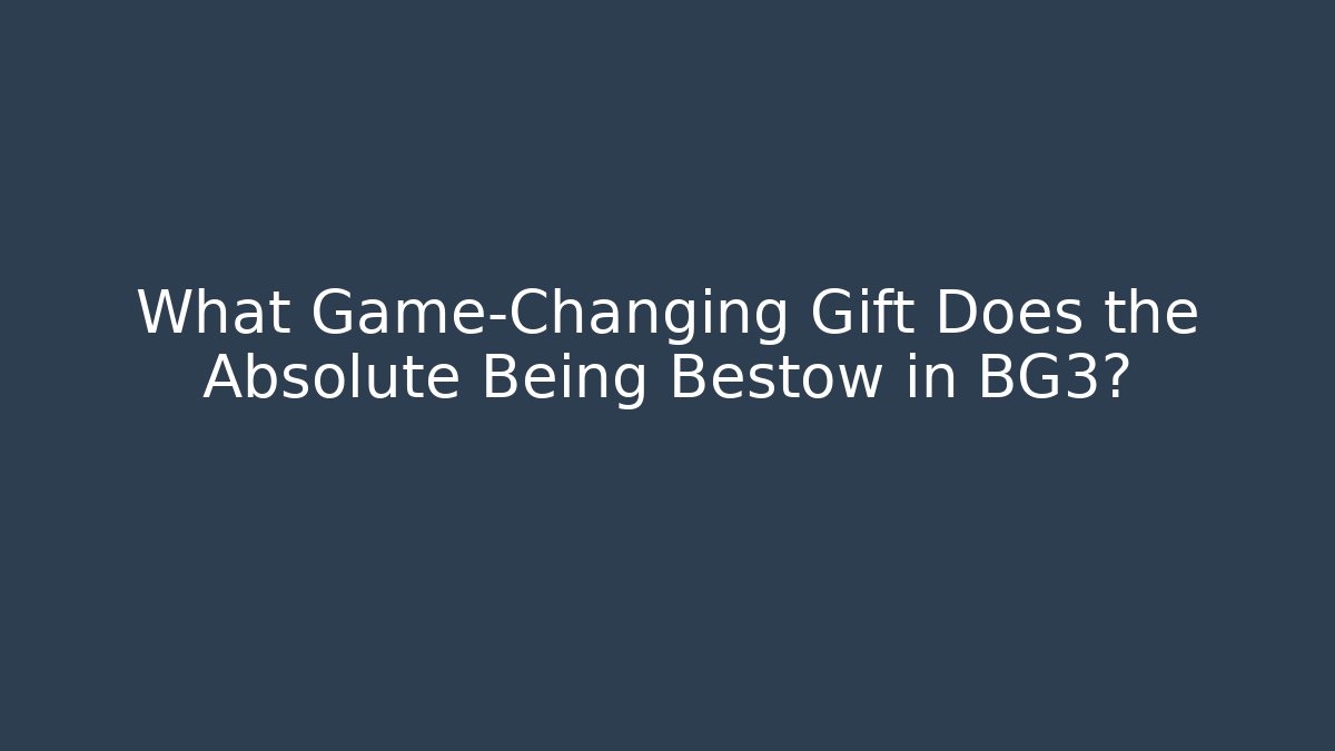 What Game-Changing Gift Does the Absolute Being Bestow in BG3? - Vintage E-Juice
