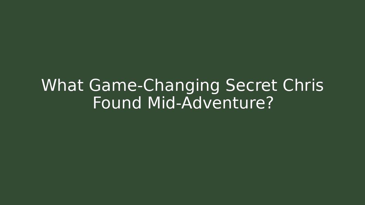 What Game-Changing Secret Chris Found Mid-Adventure?