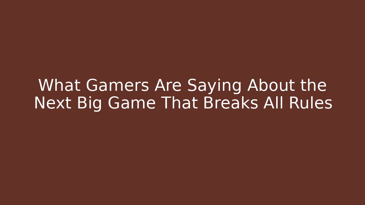 What Gamers Are Saying About the Next Big Game That Breaks All Rules