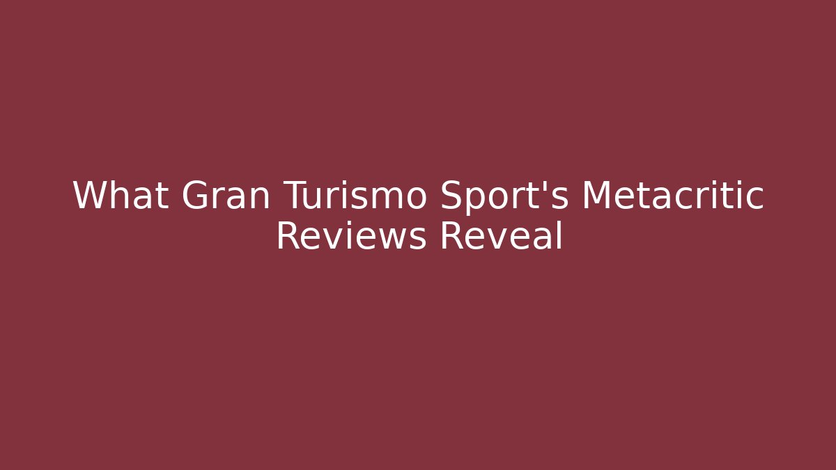 What Gran Turismo Sport's Metacritic Reviews Reveal