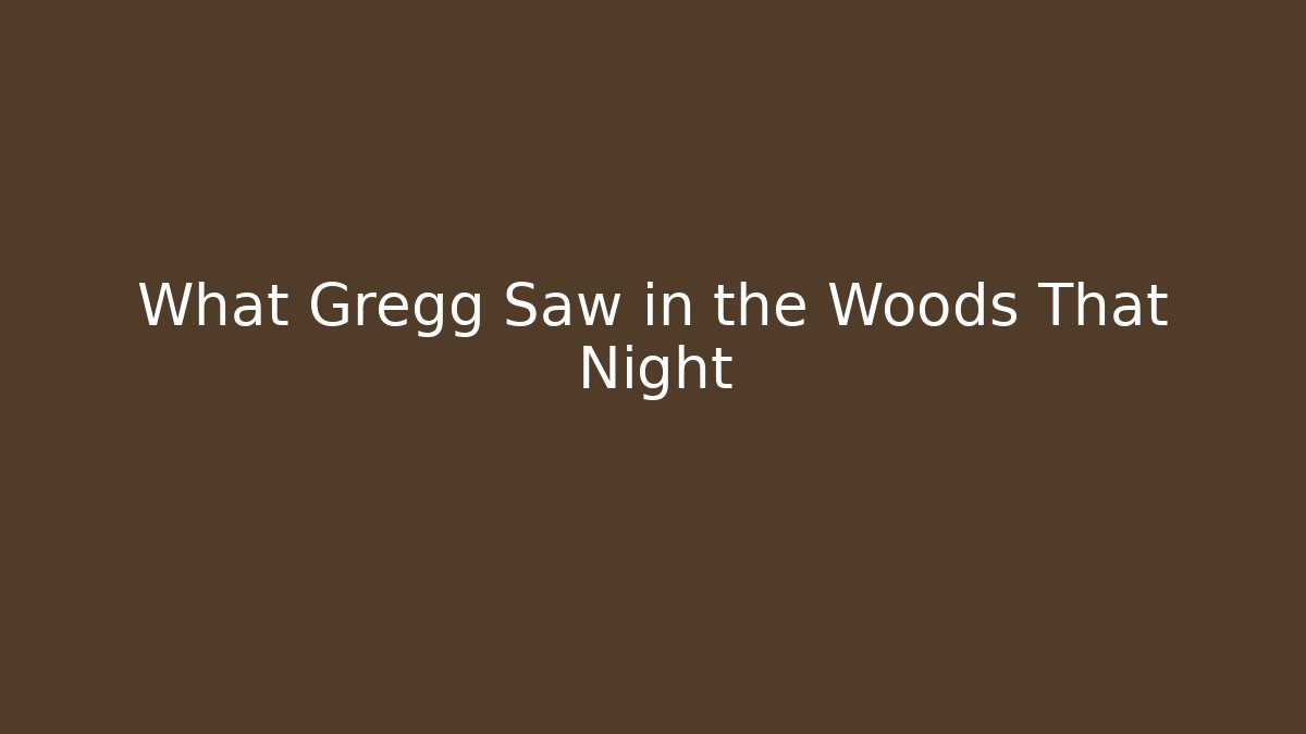 What Gregg Saw in the Woods That Night