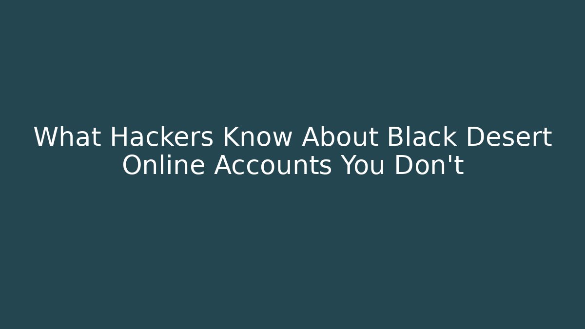What Hackers Know About Black Desert Online Accounts You Don't