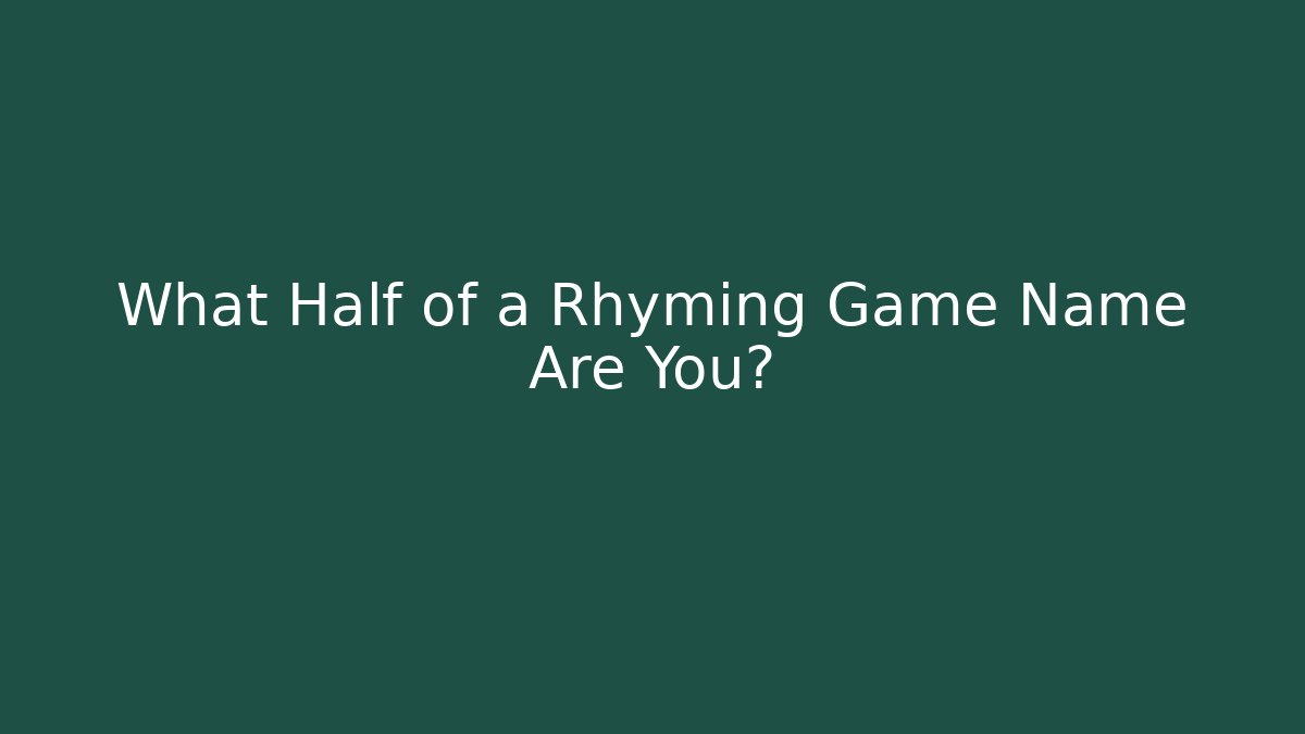 What Half of a Rhyming Game Name Are You?