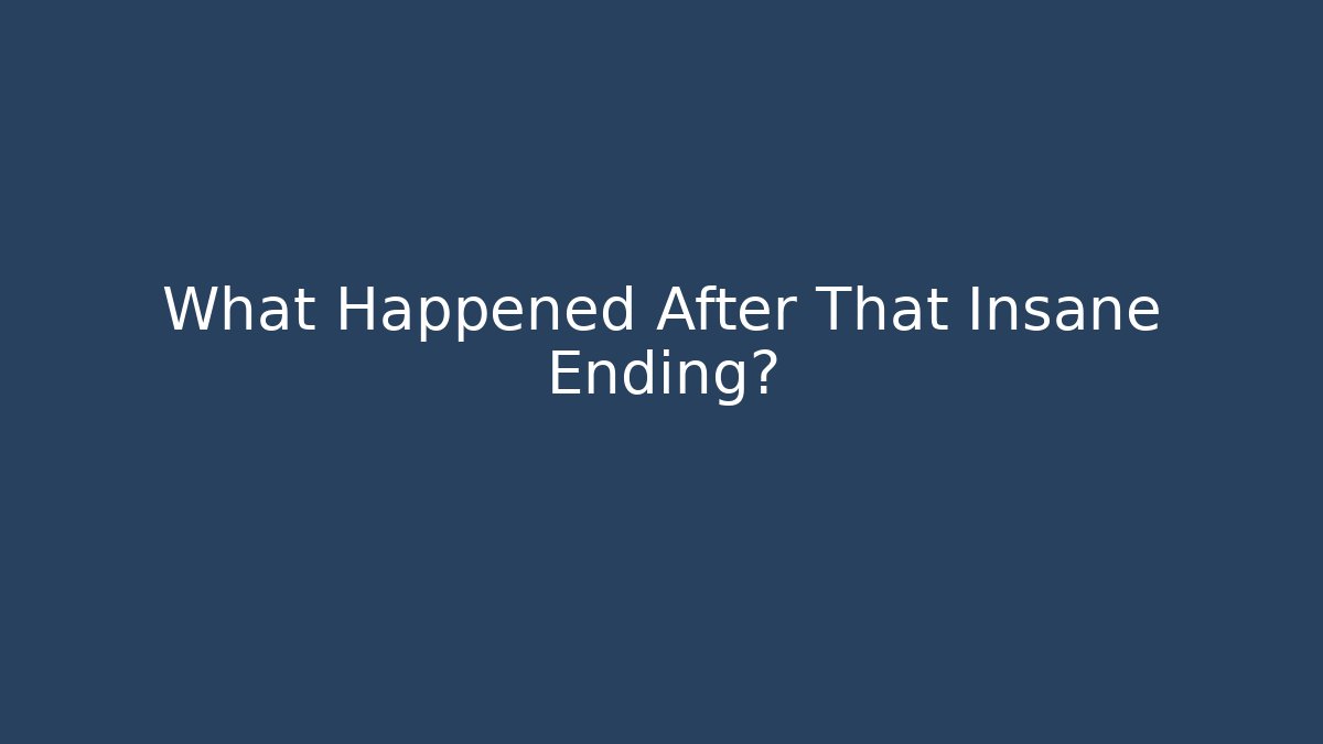 What Happened After That Insane Ending?