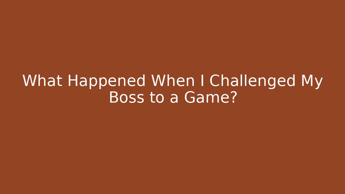 What Happened When I Challenged My Boss to a Game?