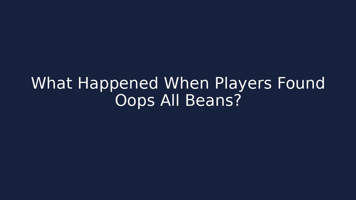 What Happened When Players Found Oops All Beans?
