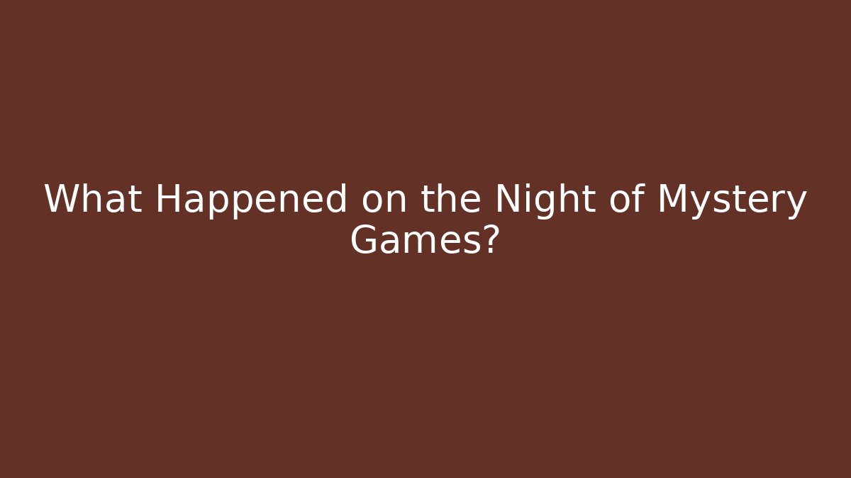 What Happened on the Night of Mystery Games?