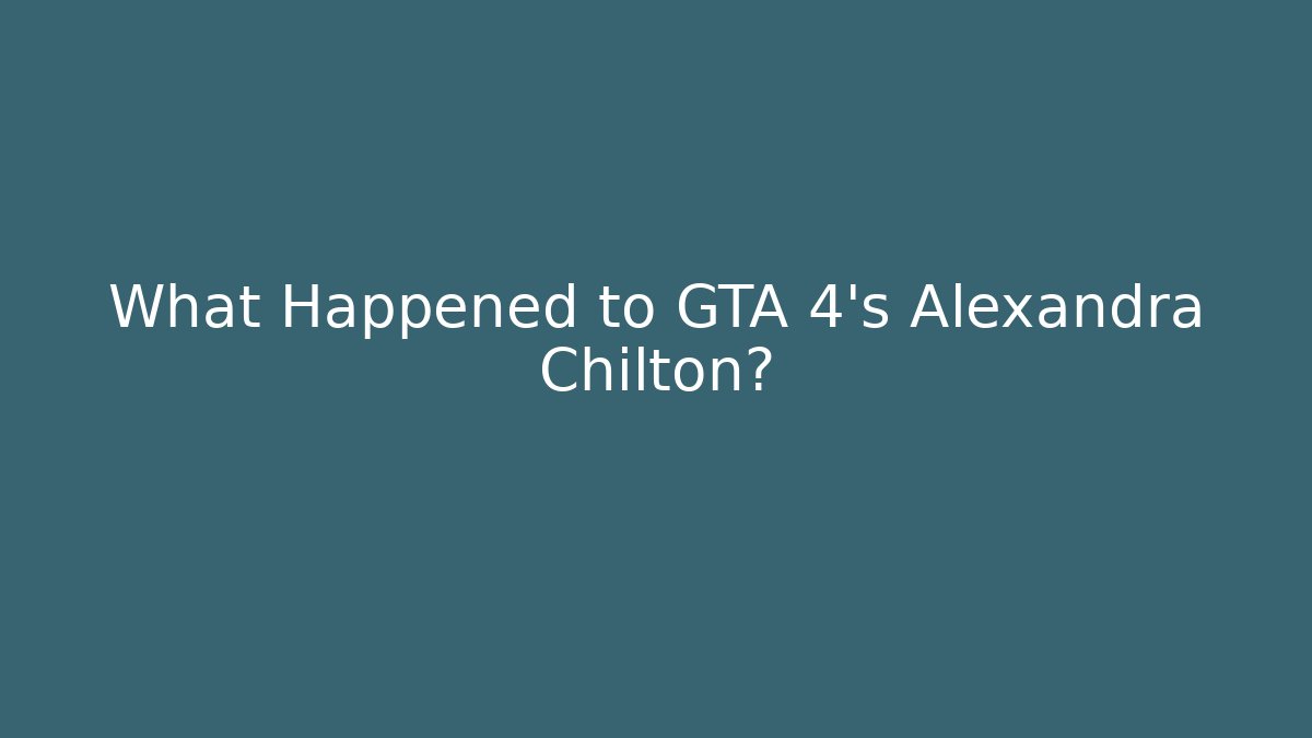 What Happened to GTA 4's Alexandra Chilton?