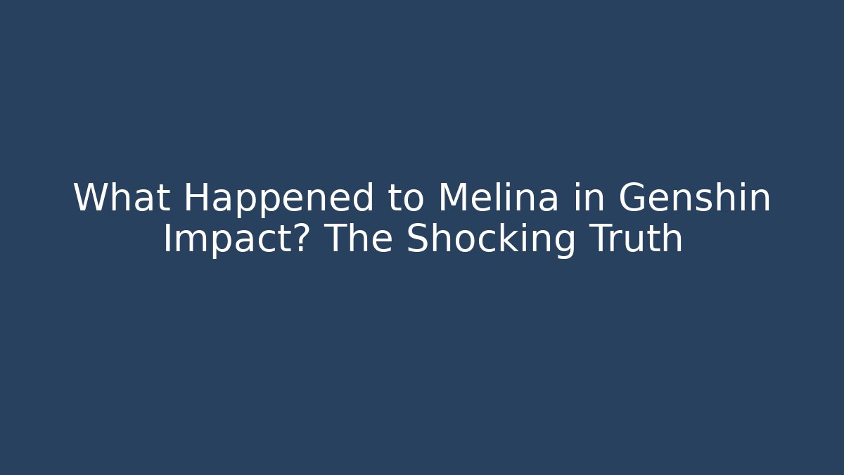 What Happened to Melina in Genshin Impact? The Shocking Truth