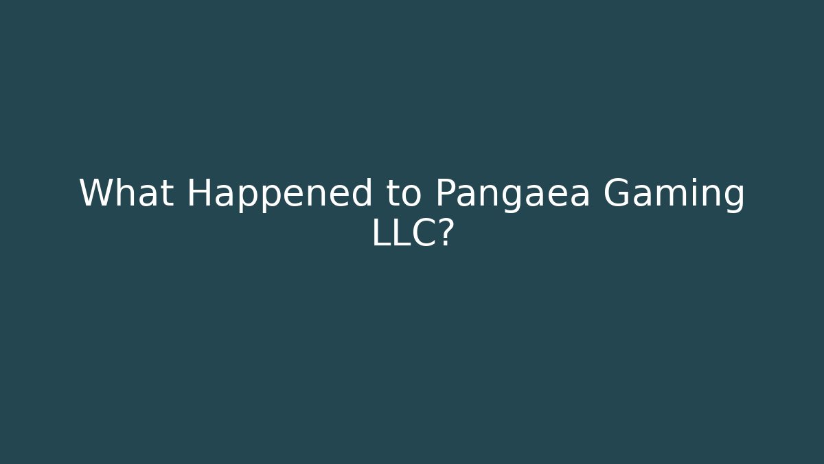 What Happened to Pangaea Gaming LLC?