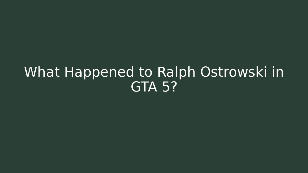 What Happened to Ralph Ostrowski in GTA 5?