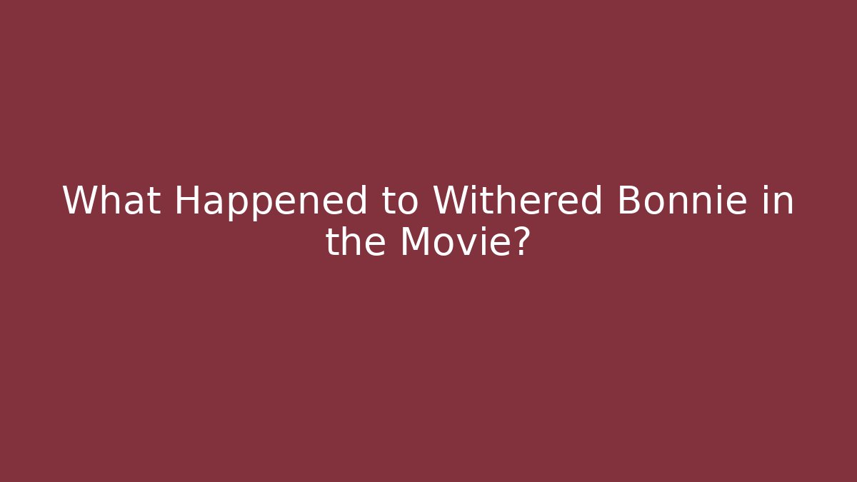What Happened to Withered Bonnie in the Movie? - Vintage E-Juice