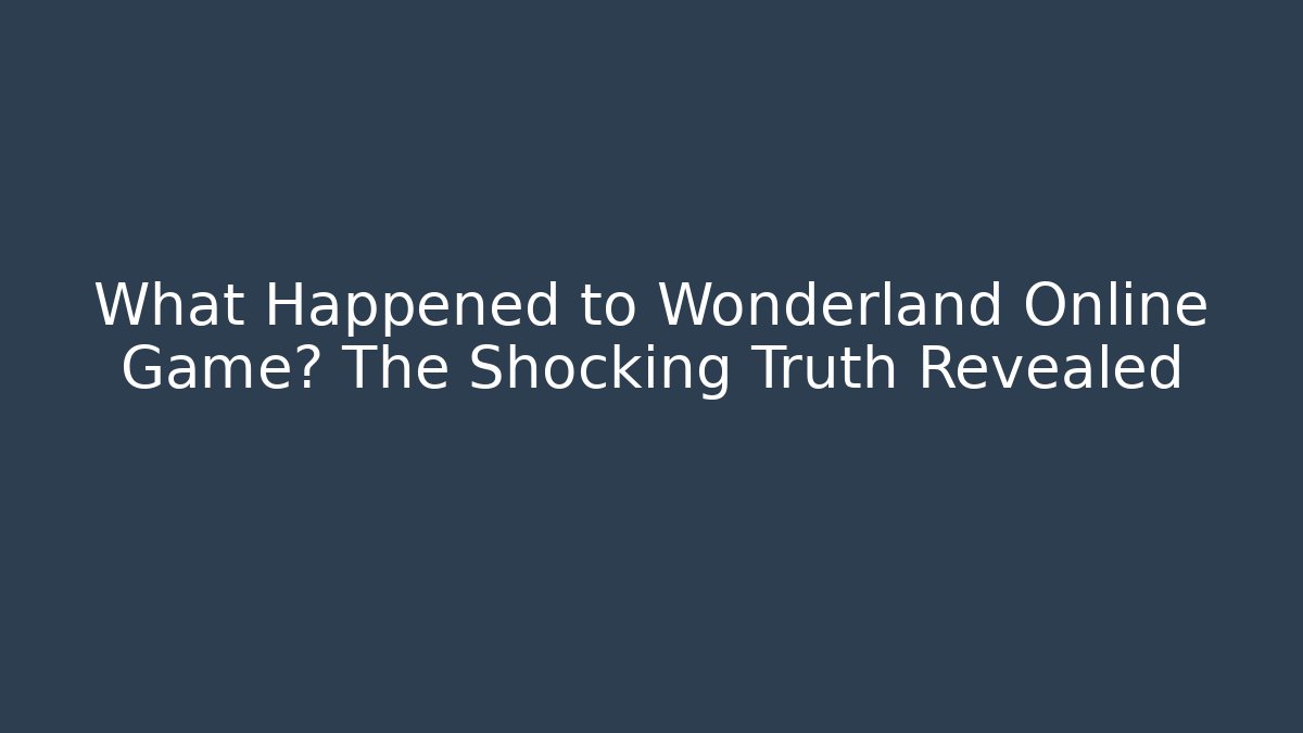 What Happened to Wonderland Online Game? The Shocking Truth Revealed
