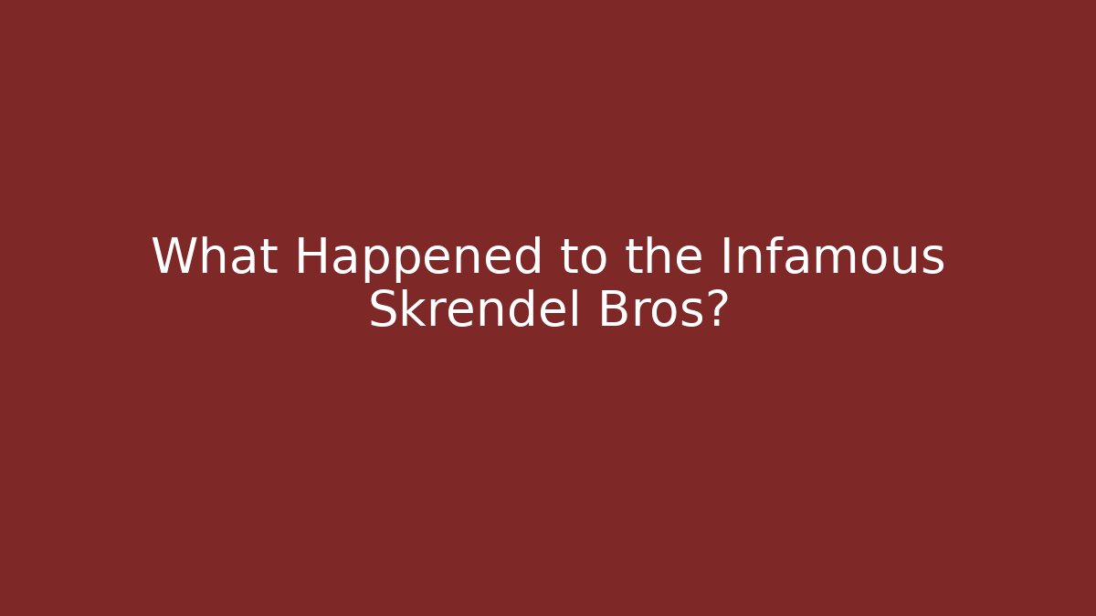 What Happened to the Infamous Skrendel Bros?