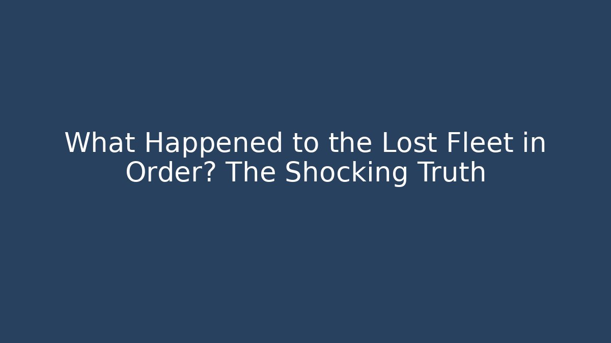 What Happened to the Lost Fleet in Order? The Shocking Truth